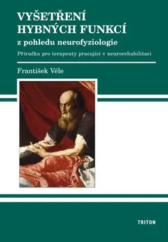 Vyšetření hybných funkcí z pohledu neurofyziologie: Příručka pro terapeuty pracující v neurorehabilitaci - František Véle