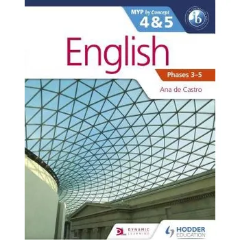 Anglický jazyk English for the IB MYP 4 & 5 (Capable'-Proficient/Phases 3-4, 5-6 - Castro, N/A Ana de