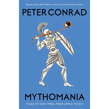 Cizojazyčná kniha Mythomania: Tales of Our Times, From Apple to Isis - Peter Conrad (EN)