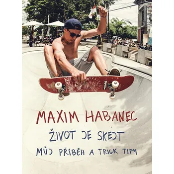 Literární biografie Život je skejt: Můj příběh a trick tipy - Maxim Habanec
