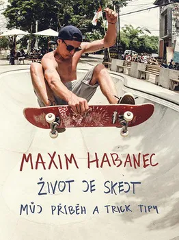 Literární biografie Život je skejt: Můj příběh a trick tipy - Maxim Habanec