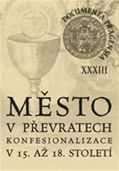 Documenta Pragensia 33: Město v převratech konfesionalizace v 15. až 18. století - Scriptorium