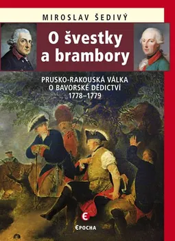 O švestky a brambory: Prusko-rakouská válka o bavorské dědictví 1778-1779 - Miroslav Šedivý