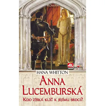 Anna Lucemburská: Kdo získá klíč k jejímu srdci? - Hana Whitton