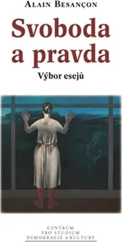 Svoboda a pravda: Výběr esejů - Alain Besançon