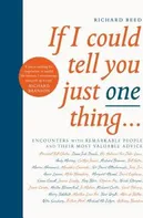 If I Could Tell You Just One Thing...: Encounters with Remarkable People and Their Most Valuable Advice – Richard Reed (EN)