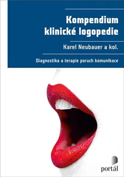 Kompendium klinické logopedie: Diagnostika a terapie poruch komunikace - Karel Neubauer
