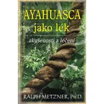 Ayahuasca jako lék: Zkušenosti a léčení…