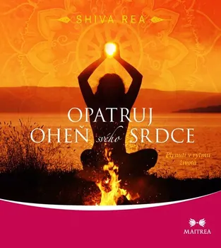 Opatruj oheň svého srdce: Plynutí v rytmu života - Shiva Rea