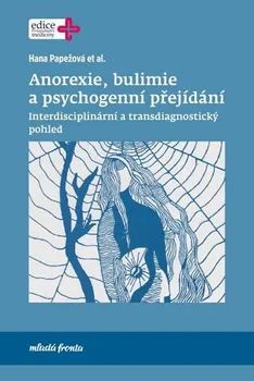 Anorexie, bulimie a psychogenní přejídání - Hana Papežová