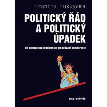 Politický řád a politický úpadek: Od průmyslové revoluce po globalizaci demokracie - Francis Fukuyama