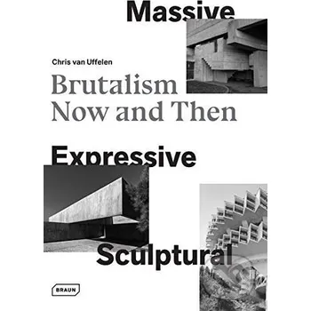 Umění Massive, Expressive, Sculptural: Brutalism Now and Then - Chris van Uffelen (EN)