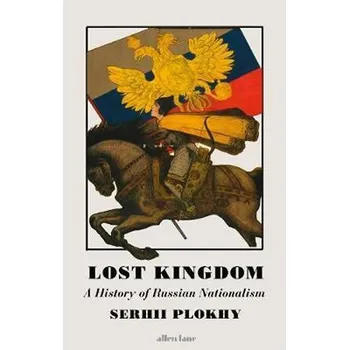 Populárně naučná literatura pro dospělé Lost Kingdom: A History of Russian Nationalism – Sehrii Plokhy (EN)