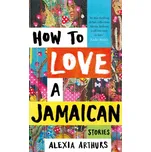 How to Love a Jamaican - Alexia Arthurs…
