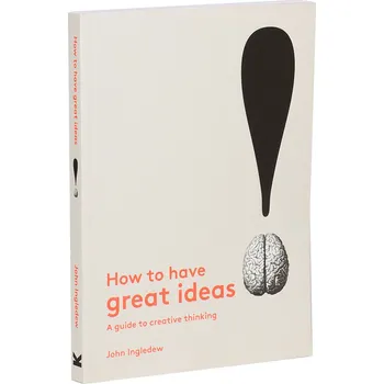 Cizojazyčná kniha How to Have Great Ideas: A Guide to Creative Thinking and Pr – John Ingledew (EN)