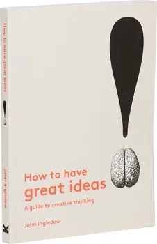 Cizojazyčná kniha How to Have Great Ideas: A Guide to Creative Thinking and Pr – John Ingledew (EN)