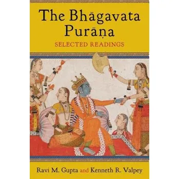 Bhagavata Purana - Gupta, Ravi (Charles Redd Chair of Religious Studies, Utah State University) a Valpey, Kenneth (Fellow, Oxford Centre for Hindu Studies)
