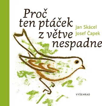 Proč ten ptáček z větve nespadne - Jan Skácel, Josef Čapek