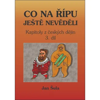 Co na Řípu ještě nevěděli 3.: Aneb od Václava III. k Ludvíku Jagelonském - Jan Šula