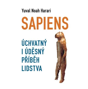 Sapiens: Úchvatný i úděsný příběh lidstva - Noah Yuval Harari Sapiens: Úchvatný i úděsný příběh lidstva - Noah Yuval Harari
