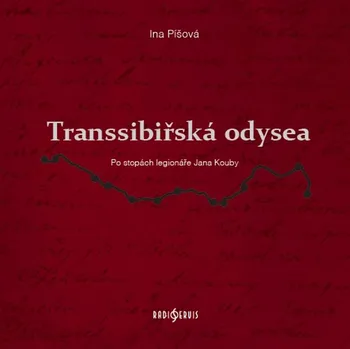 Literární biografie Transsibiřská odyssea: Po stopách legionáře Jana Kouby - Ina Píšová