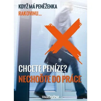 Chcete peníze? Nechoďte do práce! - Tomáš Kašpar