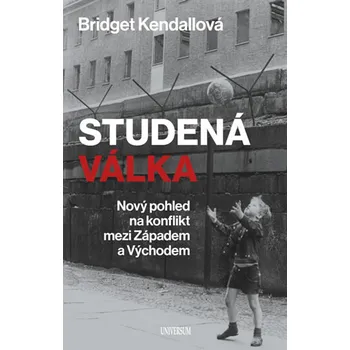 Studená válka: Nový pohled na konflikt mezi Západem a Východem - Bridget Kendall