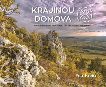 Literární cestopis Krajinou domova/Seeing the home landscape/In der Heimatlandschaft - Petr Krejčí (CS, EN, DE)