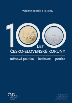 100 let česko-slovenské koruny - Vladimír Tomšík a kolekitv