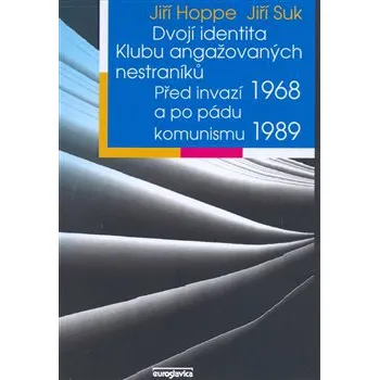 Dvojí identita Klubu angažovaných nestraníků: Před invazí 1968 a po pádu komunismu 1989 - Jiří Suk, Jiří Hoppe