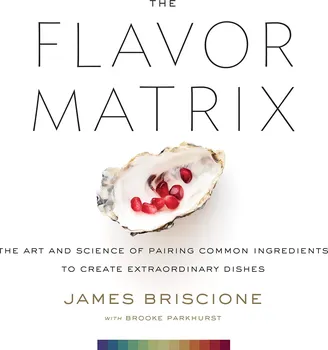 The Flavor Matrix: The Art and Science of Pairing Common Ingredients to Create Extraordinary Dishes - James Briscione, Brooke Parkhurst [EN] (2018)