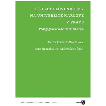Sto let slovenistiky na Univerzitě Karlově v Praze: Pedagogové a vědci ve stínu dějin