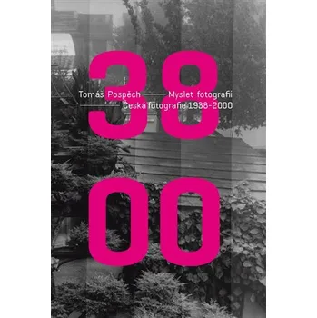 Umění Myslet fotografii: Česká fotografie 1938-2000 - Tomáš Pospěch
