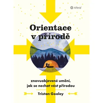Orientace v přírodě: Znovuobjevené umění, jak se nechat vést přírodou - Tristan Gooley