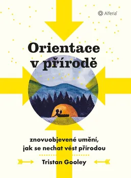 Bystrá hlava Orientace v přírodě: Znovuobjevené umění, jak se nechat vést přírodou - Tristan Gooley