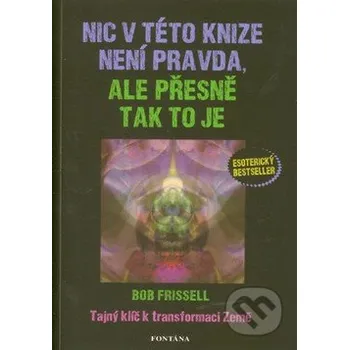 Nic v této knize není pravda, ale přesně tak to je - Bob Frissell