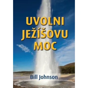 Duchovní literatura Bill Johnson Uvolni Ježíšovu moc