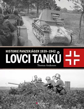 Lovci tanků: Historie Panzerjäger 1939-1942 - Thomas Anderson (2019, pevná)