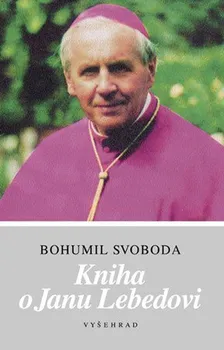 Literární biografie Kniha o Janu Lebedovi - Bohumil Svoboda (2001, pevná)