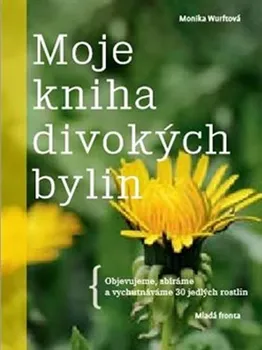 Příroda Moje kniha divokých bylin - Monika Wurftová (2019, pevná)