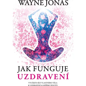 Jak funguje uzdravení – Wayne Jonas (2018, vázaná)