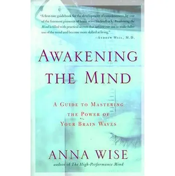 Osobní rozvoj Awakening the Mind: A Guide to Mastering the Power of Your Brain Waves- Anna Wise [EN] (2002, brožovaná)