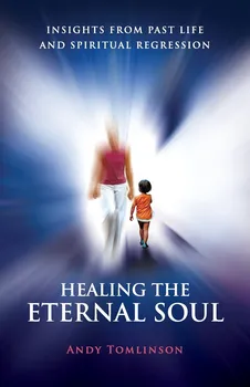 Duchovní literatura Healing the Eternal Soul: Insights from Past Life and Spiritual Regression - Andy Tomlinson [EN] (2012, brožovaná)