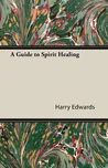 A Guide to Spirit Healing - Harry…