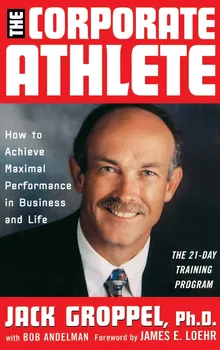 Corporate Athlete: How to Achieve Maximal Performace in Business and Life - J. Groppel, B. Andelman, J. E. Loehr [EN] (2000, pevná vazba)