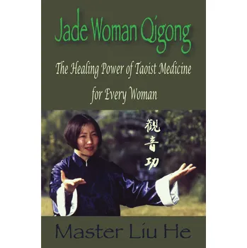 Jade Woman Qigong: The Healing Power of Taoist Medicine for Every Woman - Liu He [EN] (2009, brožovaná)