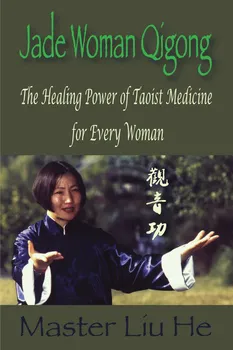 Jade Woman Qigong: The Healing Power of Taoist Medicine for Every Woman - Liu He [EN] (2009, brožovaná)