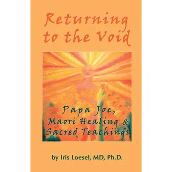 Returning to the Void: Papa Joe, Maori Healing and Sacred Teaching - Iris Loesel [EN] (2006, brožovaná)