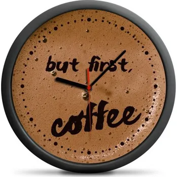 Hodinky Nástěnné hodiny But first Coffee, průměr 30 cm
