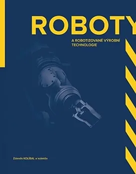 Technika Roboty a robotizované výrobní technologie - Zdeněk Kolíbal (2016, pevná)